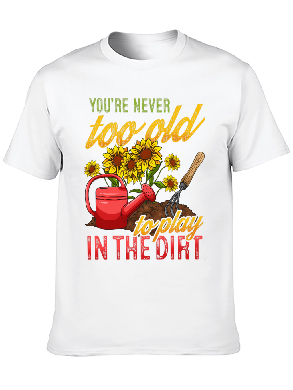 Never Too Old To Play in the Dirt T-Shirt