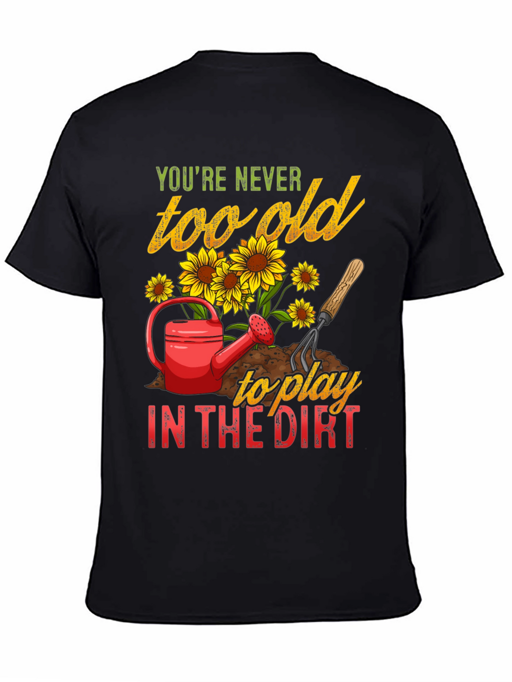 Never Too Old To Play in the Dirt T-Shirt