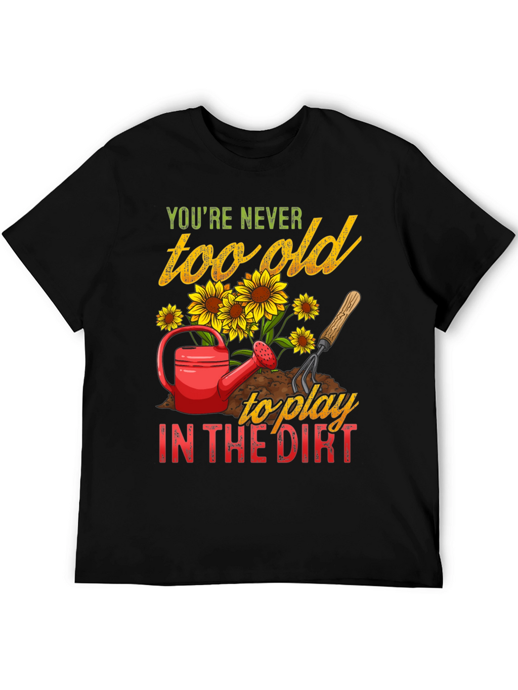 Never Too Old To Play in the Dirt T-Shirt