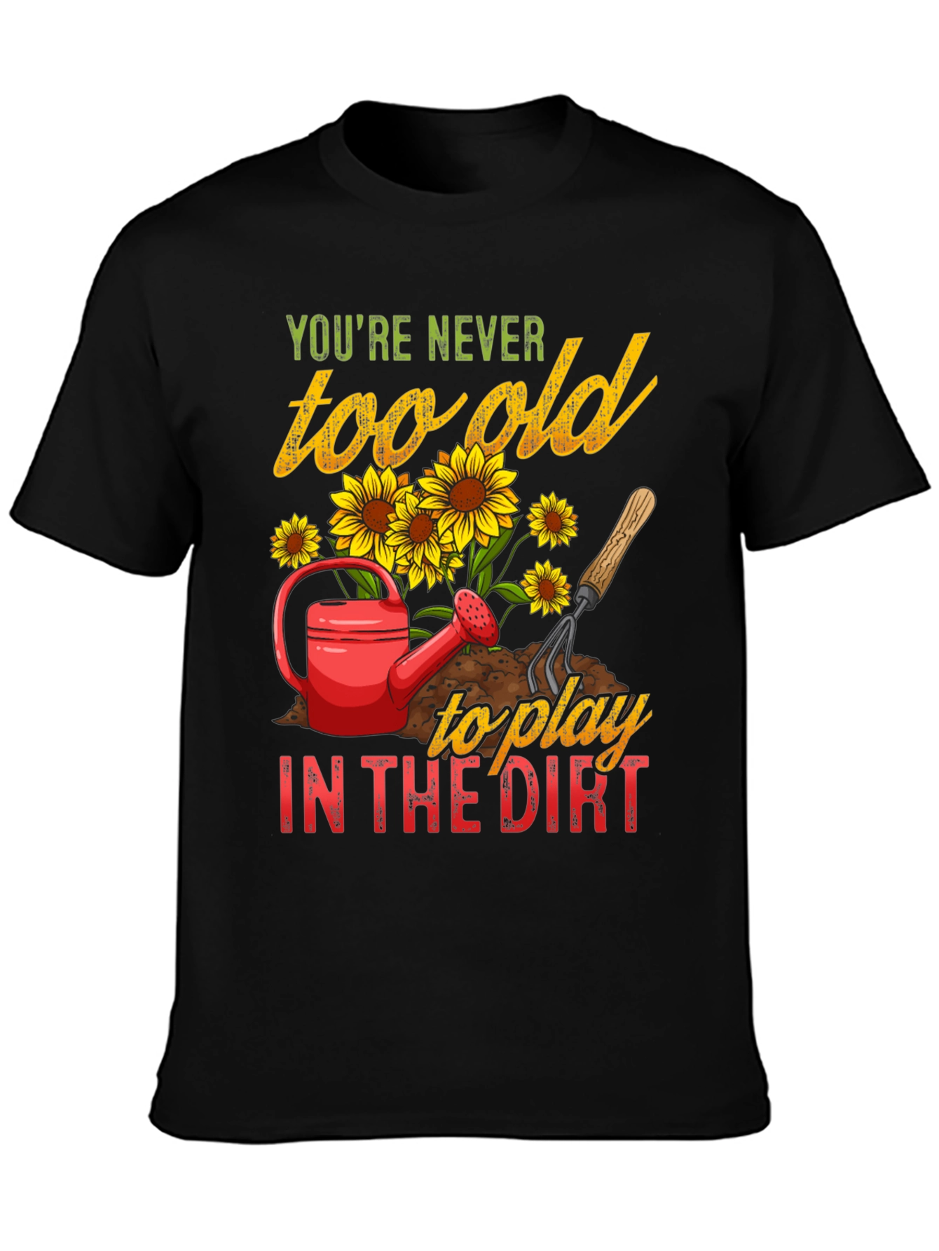 Never Too Old To Play in the Dirt T-Shirt