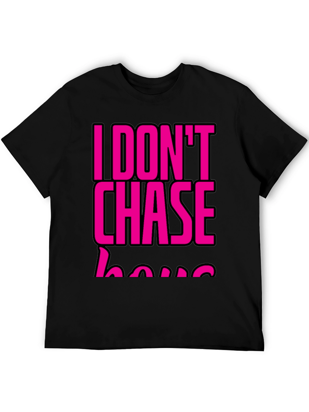 I DONT CHASE T-Shirt Black