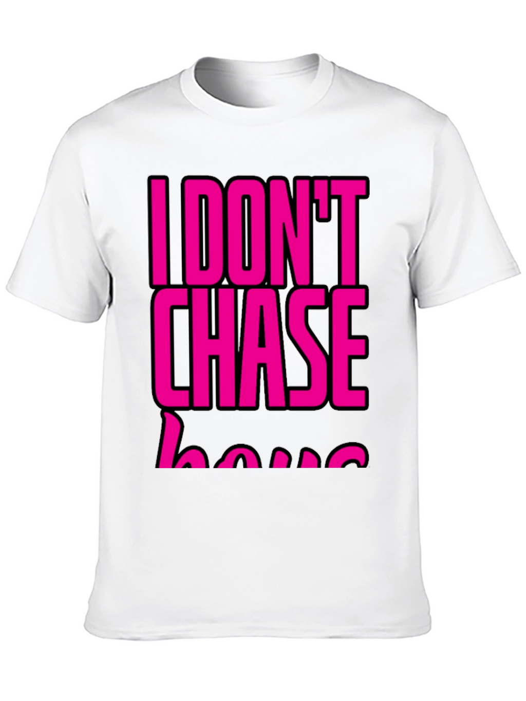 I DONT CHASE T-Shirt Black