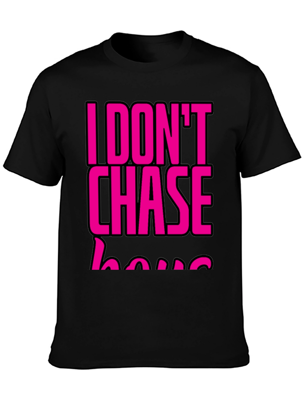 I DONT CHASE T-Shirt Black