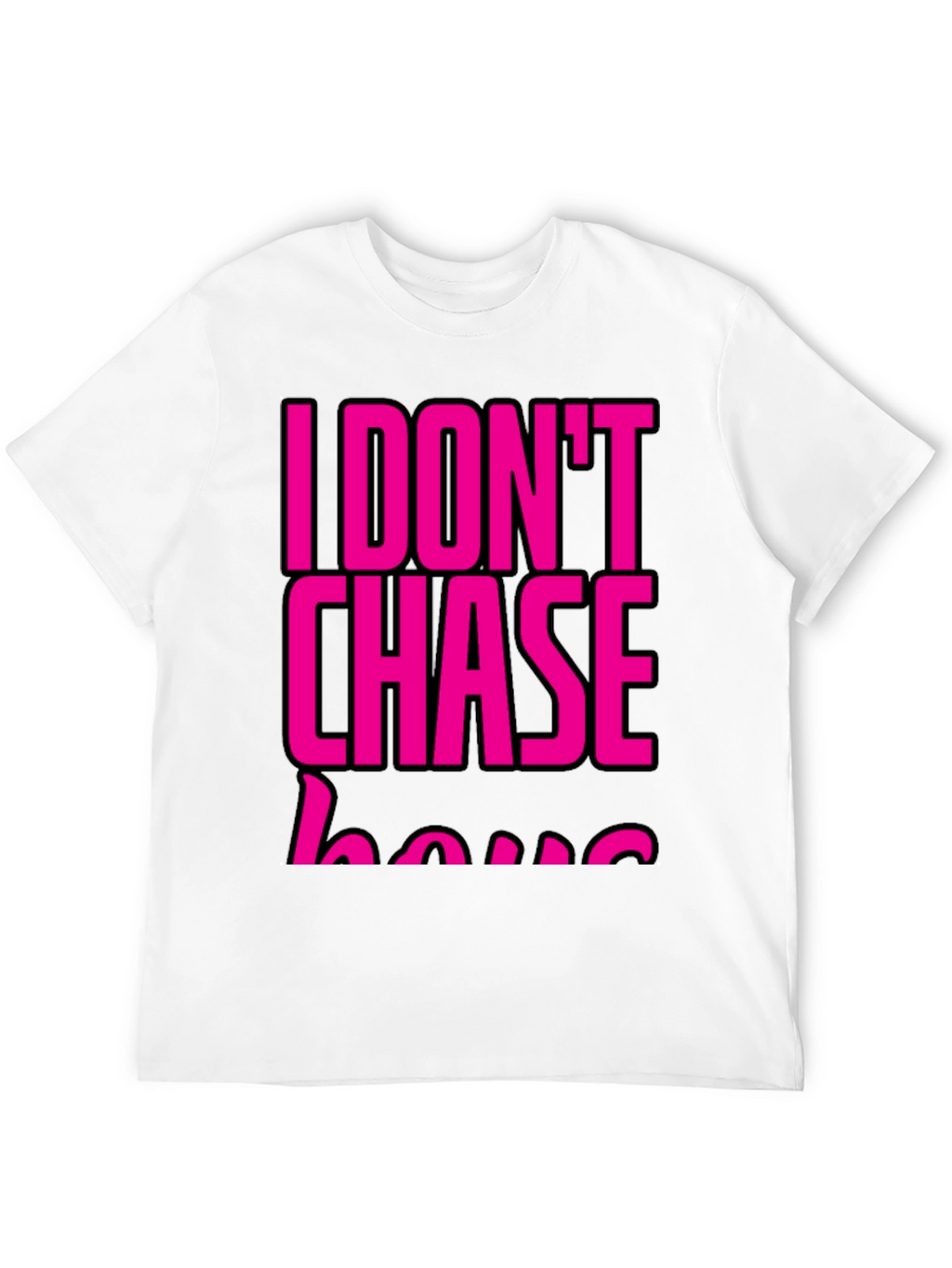 I DONT CHASE T-Shirt Black